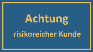 Achtung - risikoreicher Kunde